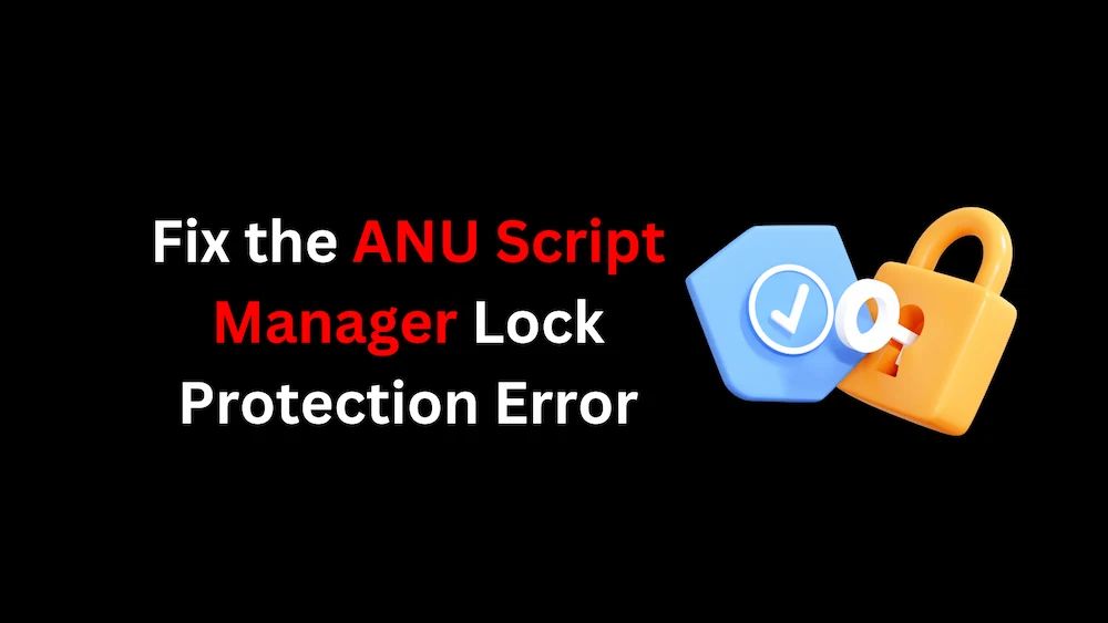 How to Fix the ANU Script Manager Lock Protection Error: